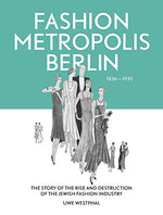 Fashion Metropolis Berlin 1836 – 1939. The Story of the Rise and Destruction